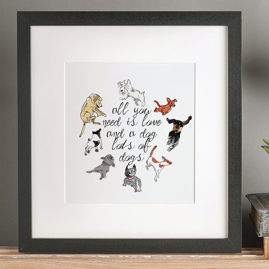 Dog-themed art print with the saying 'All you need is Love and Dogs'