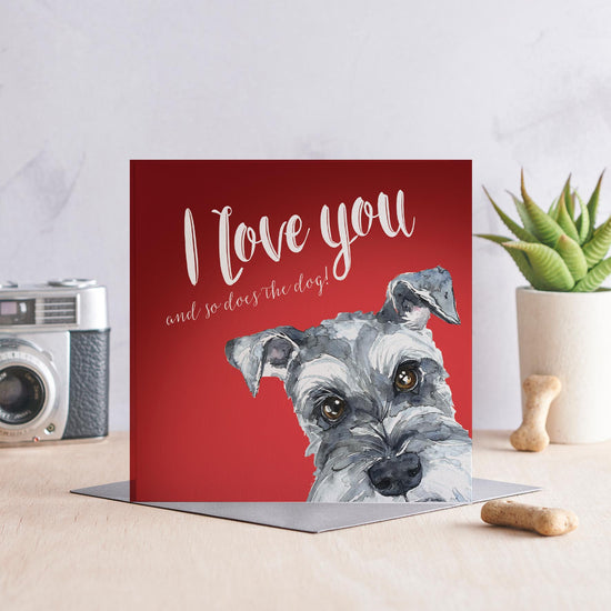 I love you and so does the dog - Schnauzer